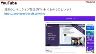 #edayfuk
YouTube
毎日のようにライブ配信が行われてるので忙しいです
https://dotnet.microsoft.com/live
 