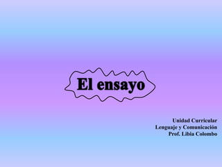 Unidad Curricular
Lenguaje y Comunicación
Prof. Libia Colombo
 