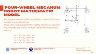IINSTITUT DE TECHNOLOGIE DU
CAMBODGE
DEPARTEMENT DE GENIE ELECTRIQUE ET
ENERGETIQUE
𝑣1 = 𝑣𝑥 − 𝑣𝑦 − 𝑎𝜔 − 𝑏𝜔
𝑣2 = 𝑣𝑥 + 𝑣𝑦 + 𝑎𝜔 + 𝑏𝜔
𝑣3 = 𝑣𝑥 + 𝑣𝑦 − 𝑎𝜔 − 𝑏𝜔
𝑣4 = 𝑣𝑥 − 𝑣𝑦 + 𝑎𝜔 + 𝑏𝜔
 