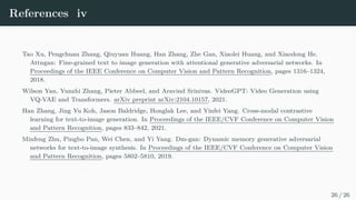 Experiments - qualitative results
Input Ground Truth Taming (256×256)
SPADE (256×256)
NÜWA(ours)
NÜWA(ours) (256×256)
Figure 8: S2I)task on MSCOCO stuff
dataset. The figure is cited from (Wu et al.,
2021b).
Input
NÜWA(ours)
NÜWA(ours) (256×256)
Taming (256×256)
Figure 9: I2I in a zero-shot manner. The
figure is cited from (Wu et al., 2021b).
16 / 26
 