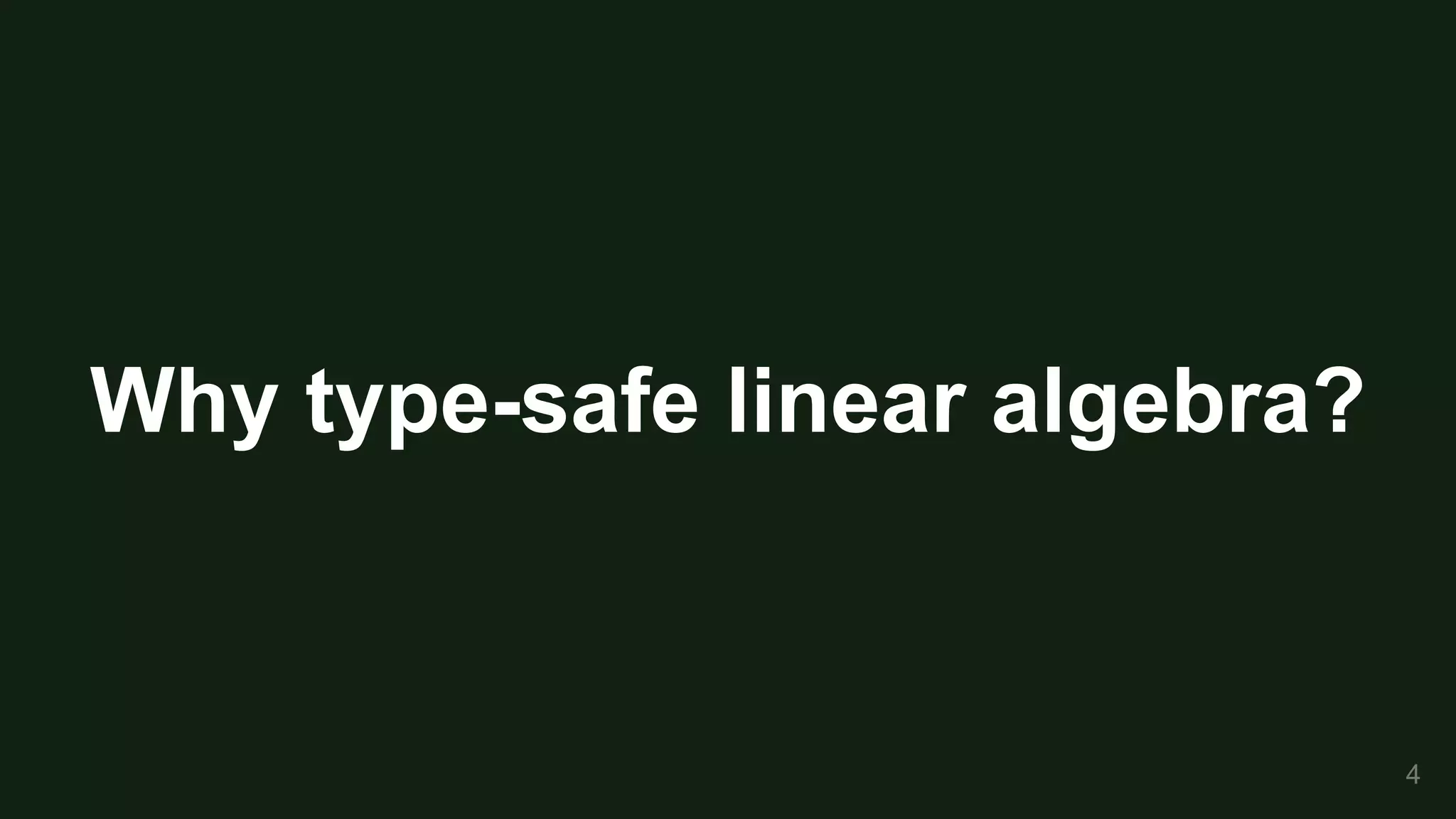 Why type-safe linear algebra?
4
 