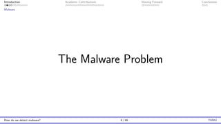 Introduction Academic Contributions Moving Forward Conclusions
Malware
The Malware Problem
How do we detect malware? 4 / 46 TAMU
 