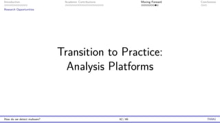 Introduction Academic Contributions Moving Forward Conclusions
Research Opportunities
Transition to Practice:
Analysis Platforms
How do we detect malware? 42 / 46 TAMU
 