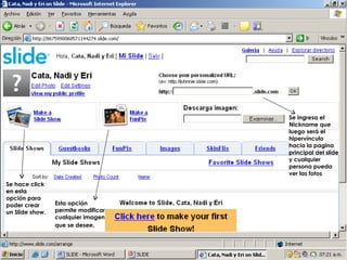 Se ingresa el Nickname que luego será el hipervínculo hacia la pagina principal del slide y cualquier persona pueda ver las fotos Esta opción permite modificar cualquier imagen que se desee . Se hace click  en esta opción para poder crear un Slide show. 