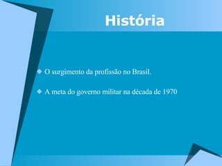 O surgimento da profissão no Brasil. A meta do governo militar na década de 1970 História 