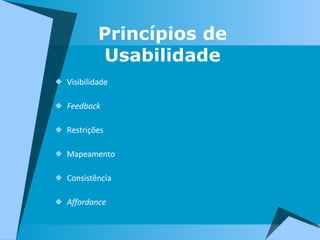Princípios de Usabilidade Visibilidade Feedback Restrições Mapeamento Consistência Affordance 