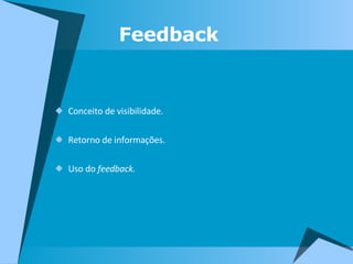 Feedback Conceito de visibilidade. Retorno de informações. Uso do  feedback. 