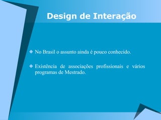 No Brasil o assunto ainda é pouco conhecido. Existência de associações profissionais e vários programas de Mestrado. Design de Interação 
