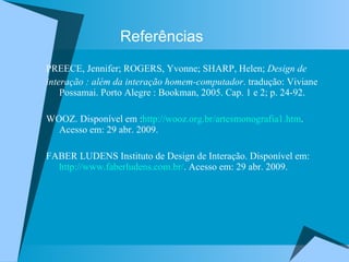 Referências <ul><li>PREECE, Jennifer; ROGERS, Yvonne; SHARP, Helen;  Design de  </li></ul><ul><li>interação : além da inte...
