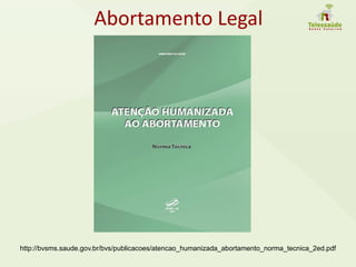 Abortamento Legal
http://bvsms.saude.gov.br/bvs/publicacoes/atencao_humanizada_abortamento_norma_tecnica_2ed.pdf
 