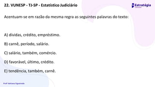 Profª Adriana Figueiredo
Acentuam-se em razão da mesma regra as seguintes palavras do texto:
A) dívidas, crédito, empréstimo.
B) carnê, período, salário.
C) salário, também, comércio.
D) favorável, último, crédito.
E) tendência, também, carnê.
22. VUNESP - TJ-SP - Estatístico Judiciário
 