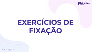 Profª Adriana Figueiredo
EXERCÍCIOS DE
FIXAÇÃO
 