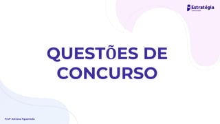 Profª Adriana Figueiredo
QUESTÕES DE
CONCURSO
 