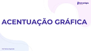 Profª Adriana Figueiredo
ACENTUAÇÃO GRÁFICA
 