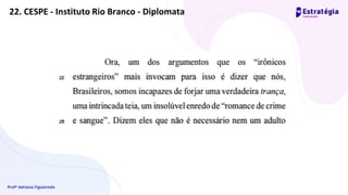 Profª Adriana Figueiredo
22. CESPE - Instituto Rio Branco - Diplomata
 