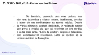 Profª Adriana Figueiredo
25. CESPE - 2018 - FUB - Conhecimentos Básicos
 