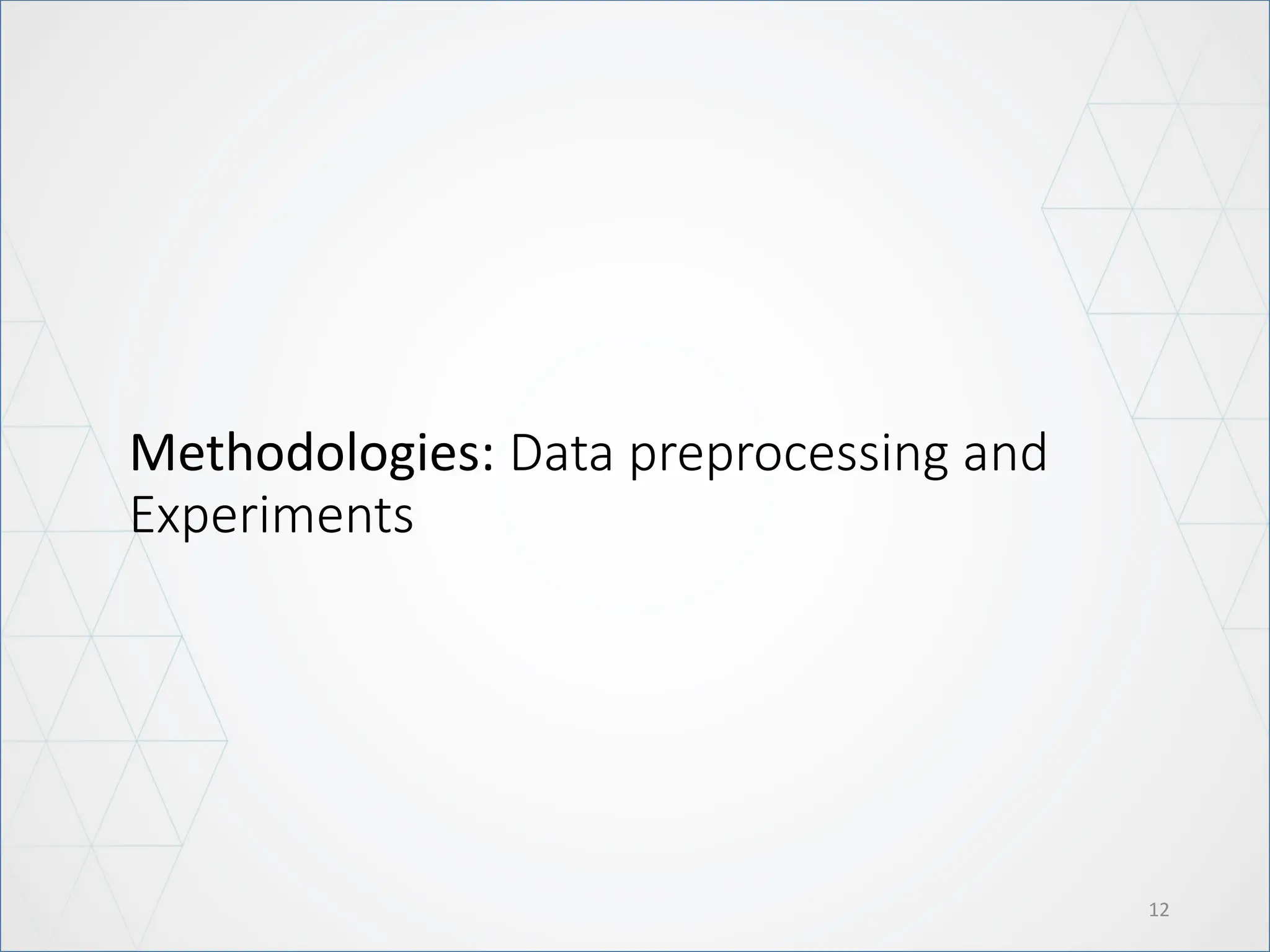 12
Methodologies: Data preprocessing and
Experiments
 