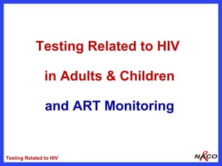Testing Related to HIV

                in Adults & Children

                and ART Monitoring


Testing Related to HIV
 