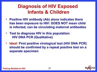 Diagnosis of HIV Exposed
                  Infants & Children
   • Positive HIV antibody (Ab) alone indicates there
     h...