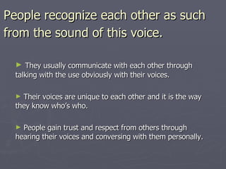 People recognize each other as such from the sound of this voice.   ,[object Object],[object Object],[object Object]
