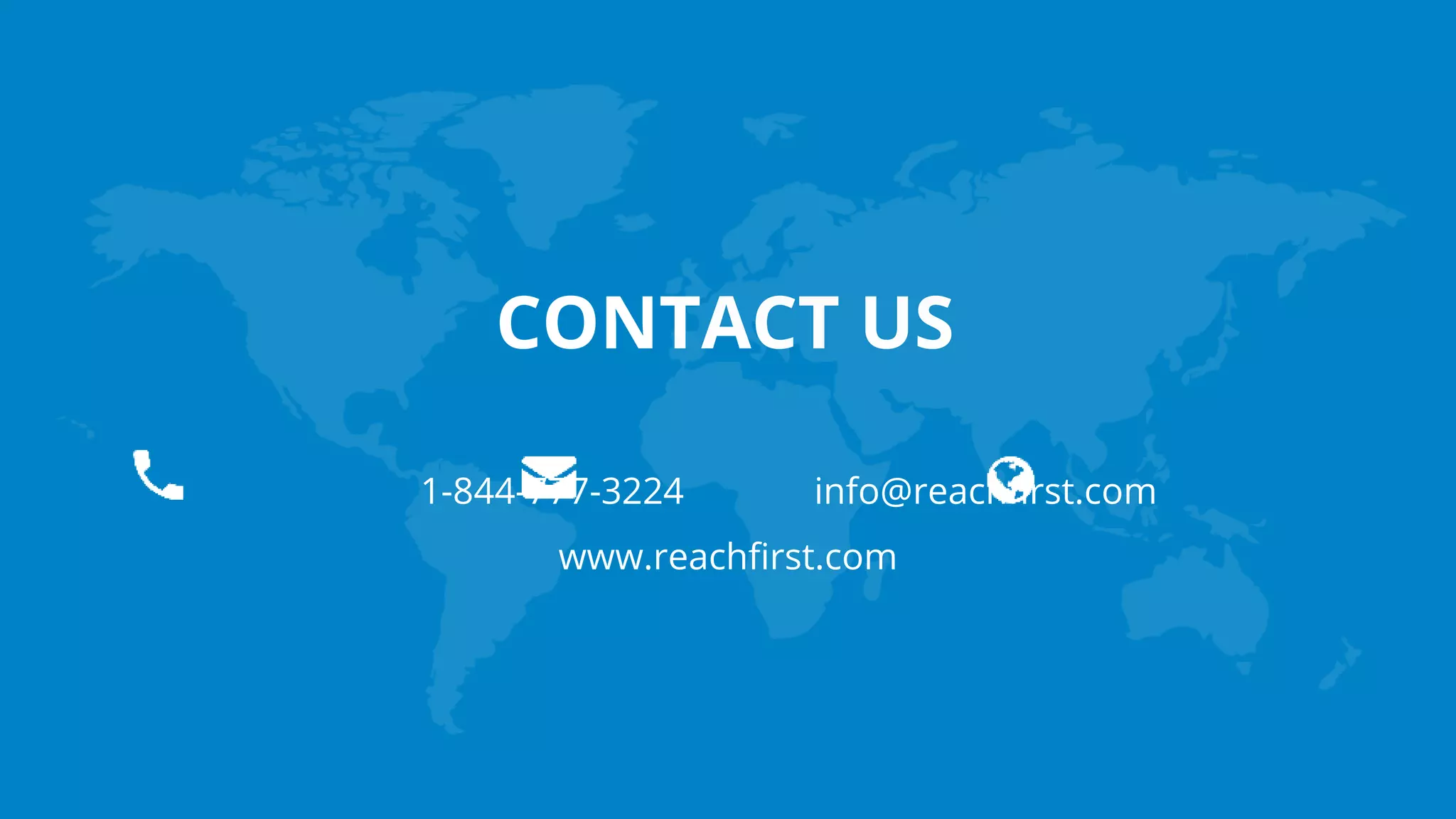 CONTACT US
1-844-777-3224 info@reachfirst.com
www.reachfirst.com