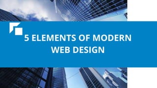 5 ELEMENTS OF MODERN
WEB DESIGN
 