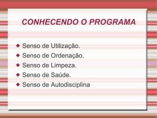 CONHECENDO O PROGRAMA Senso de Utilização. Senso de Ordenação. Senso de Limpeza. Senso de Saúde. Senso de Autodisciplina 