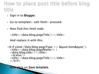  Sign in to Blogger.
 Go to template> edit html> proceed.
 Now find this html code.
<title><data:blog.pageTitle/></title>
And replace it with this.
<b:if cond='data:blog.pageType == "item"'>
<title><data:blog.pageName/> |
<data:blog.title/></title>
<b:else/>
<title><data:blog.pageTitle/></title>
</b:if>
 Now click on Save template.
 