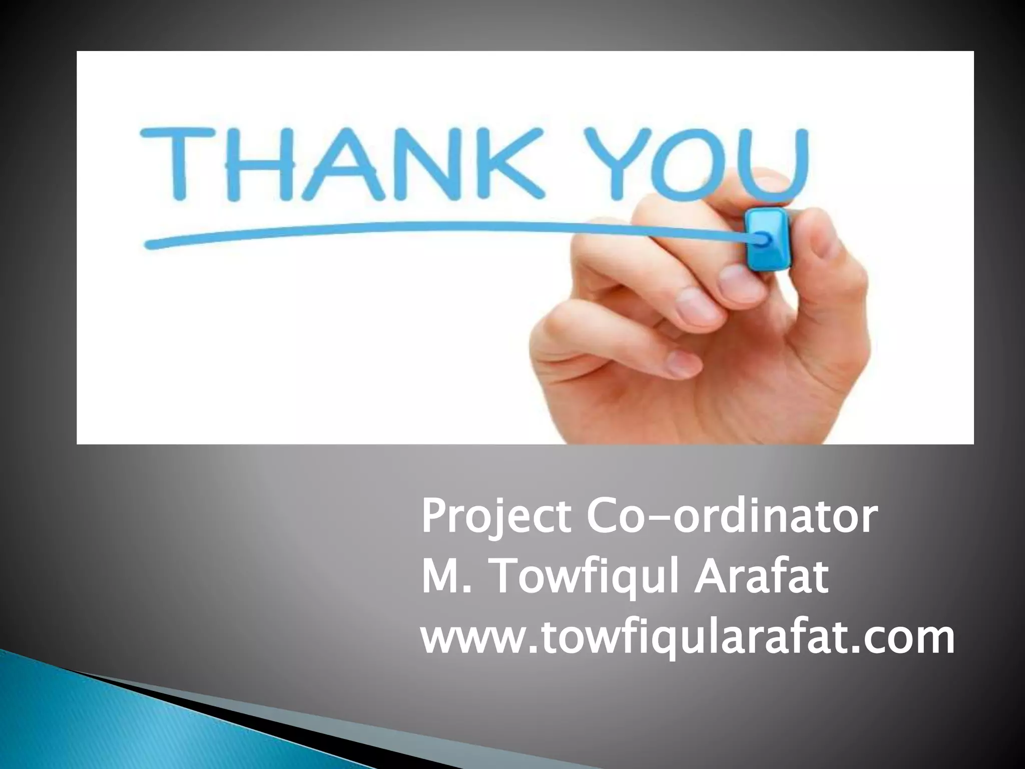Project Co-ordinator
M. Towfiqul Arafat
www.towfiqularafat.com
 