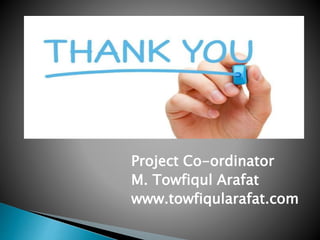 Project Co-ordinator
M. Towfiqul Arafat
www.towfiqularafat.com
 