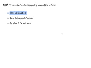 □ Task & Evaluation
□ Data Collection & Analysis
□ Baseline & Experiments
12
TARA (Time and plAce for Reasoning beyond the imAge)
 