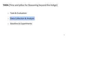 □ Task & Evaluation
□ Data Collection & Analysis
□ Baseline & Experiments
15
TARA (Time and plAce for Reasoning beyond the imAge)
 