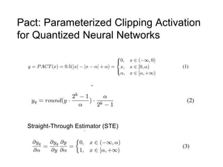 Pact: Parameterized Clipping Activation
for Quantized Neural Networks
Straight-Through Estimator (STE)
 