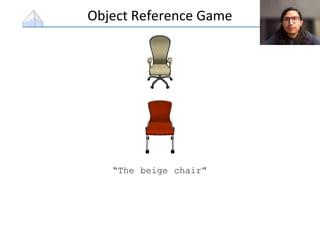 Object Reference Game
“The beige chair”
 