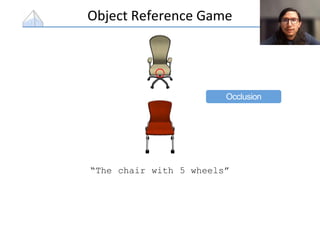 Object Reference Game
Occlusion
“The chair with 5 wheels”
 