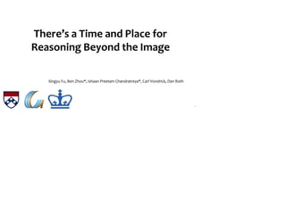 There’s a Time and Place for
Reasoning Beyond the Image
Xingyu Fu, Ben Zhou*, Ishaan Preetam Chandratreya*, Carl Vondrick, Dan Roth
1
 