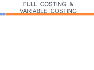 FULL COSTING &
VARIABLE COSTING
1
 