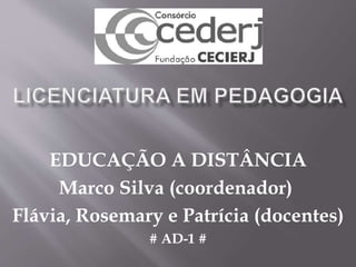 EDUCAÇÃO A DISTÂNCIA
Marco Silva (coordenador)
Flávia, Rosemary e Patrícia (docentes)
# AD-1 #
 