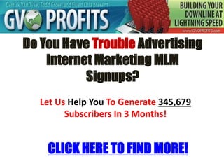 Do You Have TroubleAdvertising Internet Marketing MLM Signups? Let Us Help You To Generate 345,679 Subscribers In 3 Months! CLICK HERE TO FIND MORE! 