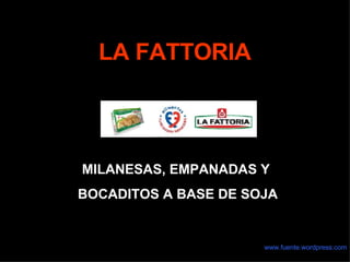LA FATTORIA MILANESAS, EMPANADAS Y BOCADITOS A BASE DE SOJA www.fuente.wordpress.com