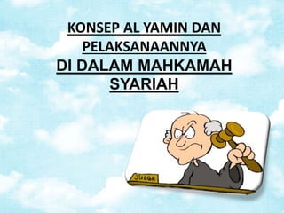 KONSEP AL YAMIN DAN
PELAKSANAANNYA
DI DALAM MAHKAMAH
SYARIAH
 