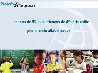 ...menos de 5% das crianças da 4ª série estão plenamente alfabetizadas... 