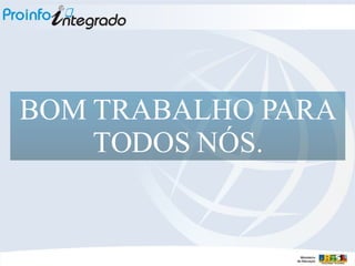 BOM TRABALHO PARA TODOS NÓS. 