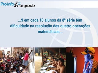 ...9 em cada 10 alunos da 8ª série têm dificuldade na resolução das quatro operações matemáticas... 