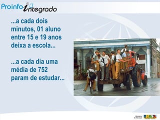 ...a cada dois minutos, 01 aluno entre 15 e 19 anos deixa a escola...  ...a cada dia uma média de 752 param de estudar... 