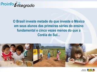 O Brasil investe metade do que investe o México em seus alunos das primeiras séries do ensino fundamental e cinco vezes menos do que a Coréia do Sul... 