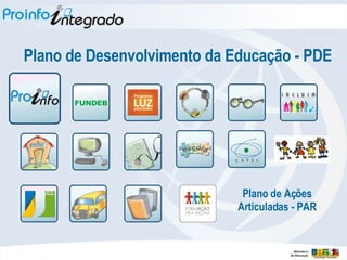 Plano de Desenvolvimento da Educação - PDE Plano de Ações Articuladas - PAR 