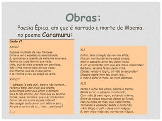 Obras:
Poesia Épica, em que é narrado a morte de Moema,
no poema Caramuru:
 
