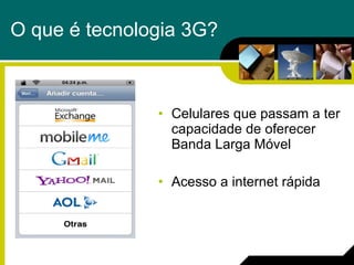 O que é tecnologia 3G? Celulares que passam a ter capacidade de oferecer Banda Larga Móvel Acesso a internet rápida 