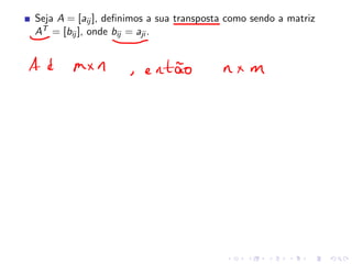 Seja A = [aij ], deﬁnimos a sua transposta como sendo a matriz
AT = [bij ], onde bij = aji .
 